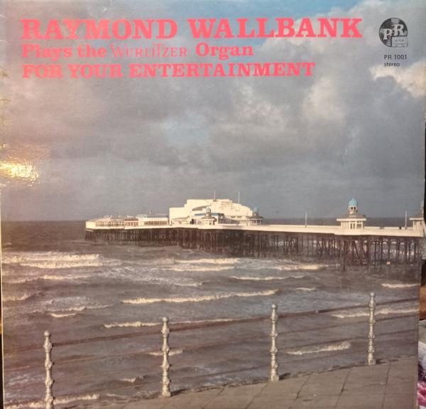 Raymond Wallbank - Plays The Wurlitzer Organ For Your Entertainment