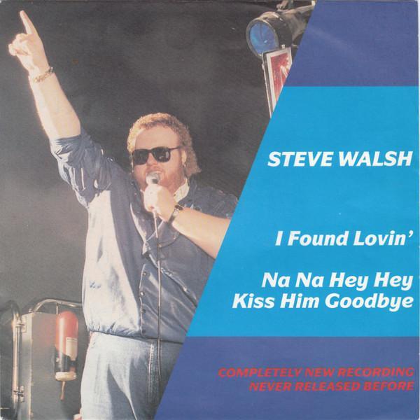 Steve Walsh (2) - I Found Lovin' / Na Na Hey Hey Kiss Him Goodbye