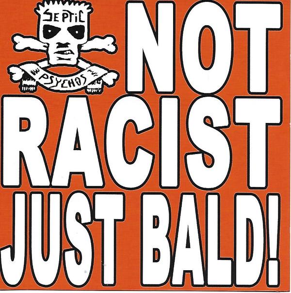 The Septic Psychos - Not Racist Just Bald!