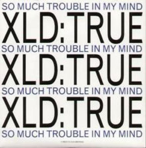 XLD True - So Much Trouble In My Mind